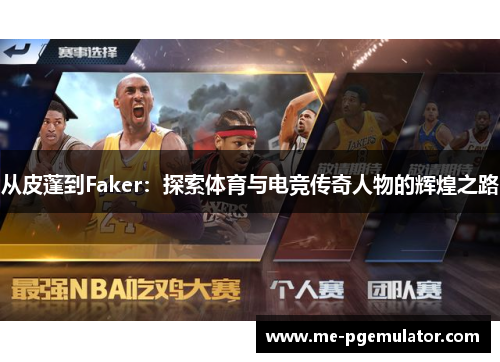 从皮蓬到Faker：探索体育与电竞传奇人物的辉煌之路