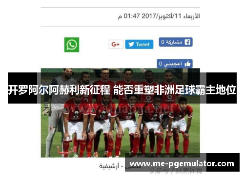 开罗阿尔阿赫利新征程 能否重塑非洲足球霸主地位